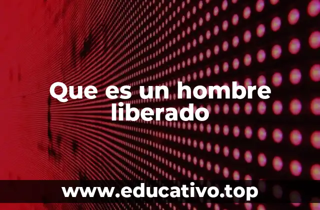 Que es un hombre liberado