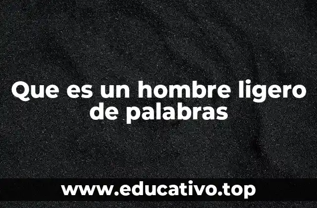 Que es un hombre ligero de palabras