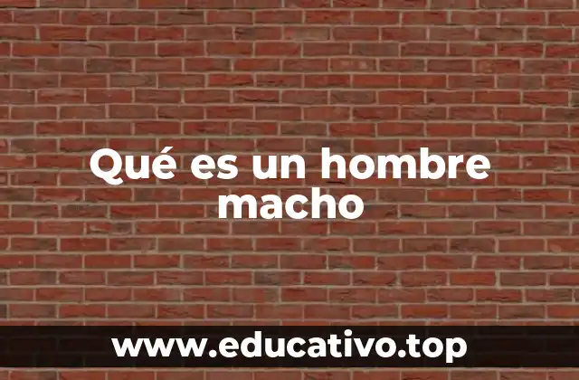 Qué es un hombre macho