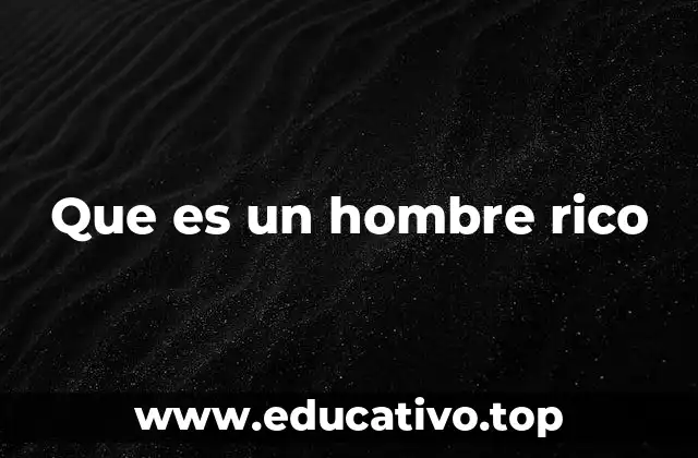 Que es un hombre rico