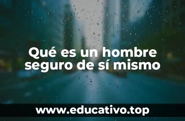 Qué es un hombre seguro de sí mismo