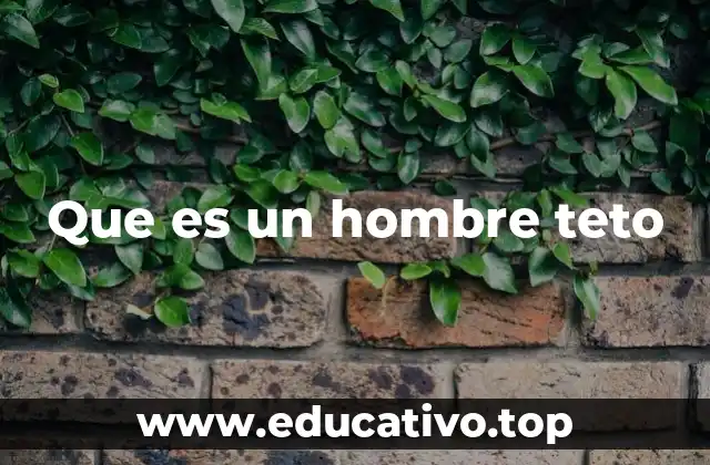 Que es un hombre teto