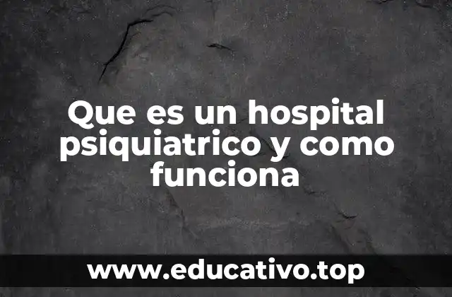 Que es un hospital psiquiatrico y como funciona