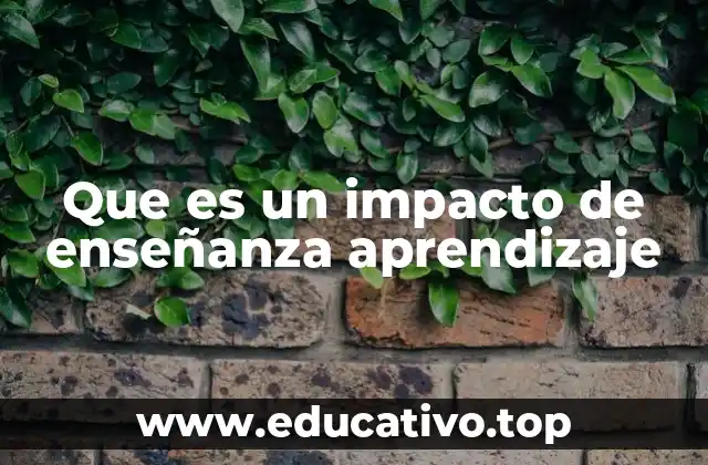 Que es un impacto de enseñanza aprendizaje
