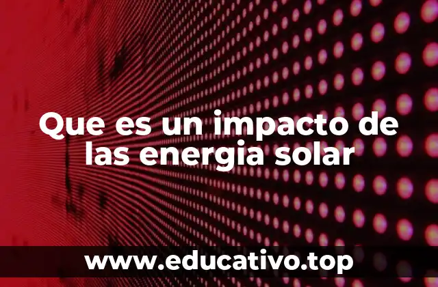 Que es un impacto de las energia solar