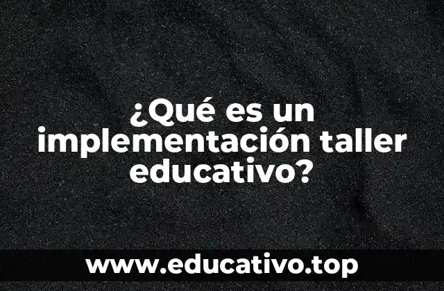 La importancia de los talleres educativos en el desarrollo integral