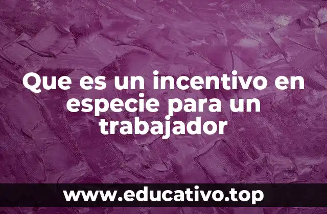 Que es un incentivo en especie para un trabajador
