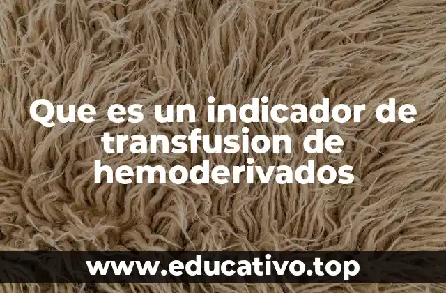 Que es un indicador de transfusion de hemoderivados
