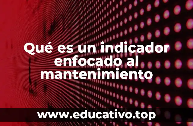 Qué es un indicador enfocado al mantenimiento