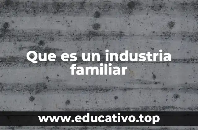 Que es un industria familiar