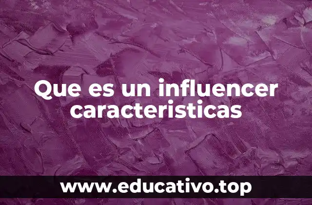 Que es un influencer caracteristicas
