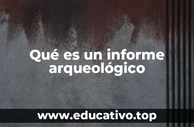 Qué es un informe arqueológico