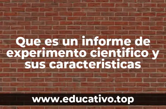 Que es un informe de experimento cientifico y sus caracteristicas