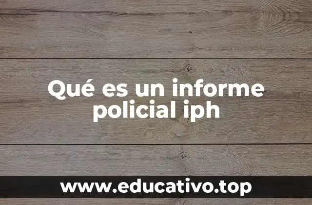 Qué es un informe policial iph