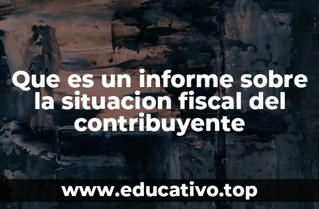 Que es un informe sobre la situacion fiscal del contribuyente