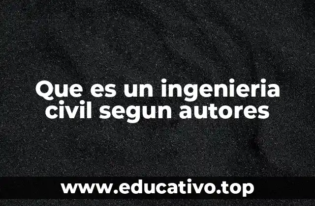 Que es un ingenieria civil segun autores