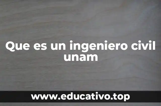 La formación académica del ingeniero civil UNAM