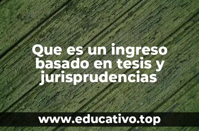 Que es un ingreso basado en tesis y jurisprudencias
