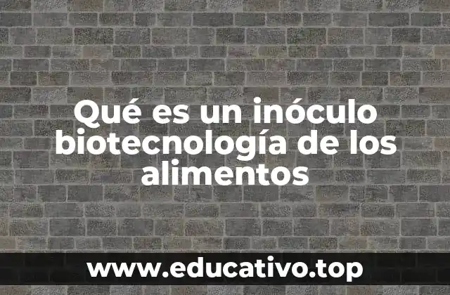 Qué es un inóculo biotecnología de los alimentos