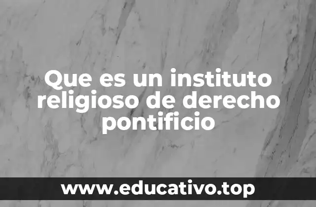 Que es un instituto religioso de derecho pontificio