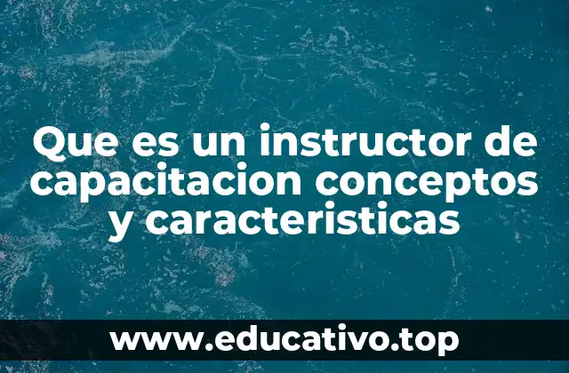 Que es un instructor de capacitacion conceptos y caracteristicas