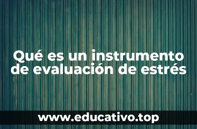 Qué es un instrumento de evaluación de estrés