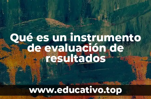 Qué es un instrumento de evaluación de resultados