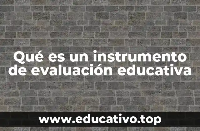 Qué es un instrumento de evaluación educativa