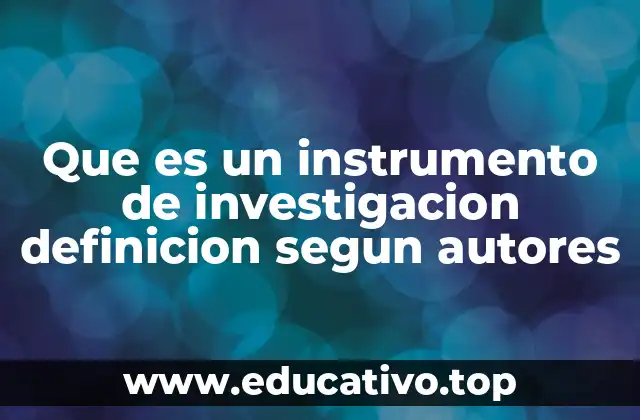 Que es un instrumento de investigacion definicion segun autores