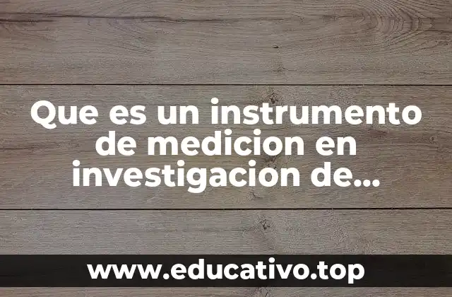 Que es un instrumento de medicion en investigacion de mercados