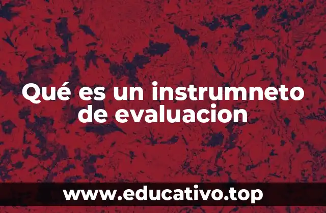 Qué es un instrumneto de evaluacion