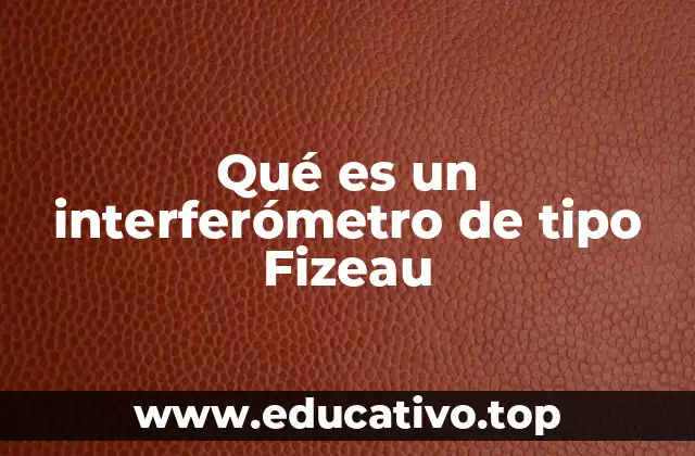 Qué es un interferómetro de tipo Fizeau