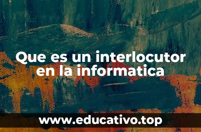 Que es un interlocutor en la informatica