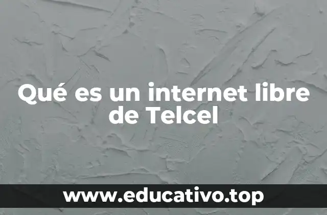 Qué es un internet libre de Telcel