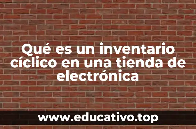 Qué es un inventario cíclico en una tienda de electrónica
