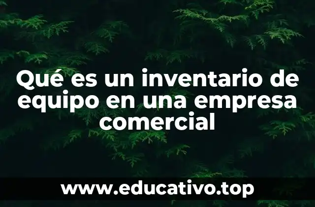 Qué es un inventario de equipo en una empresa comercial