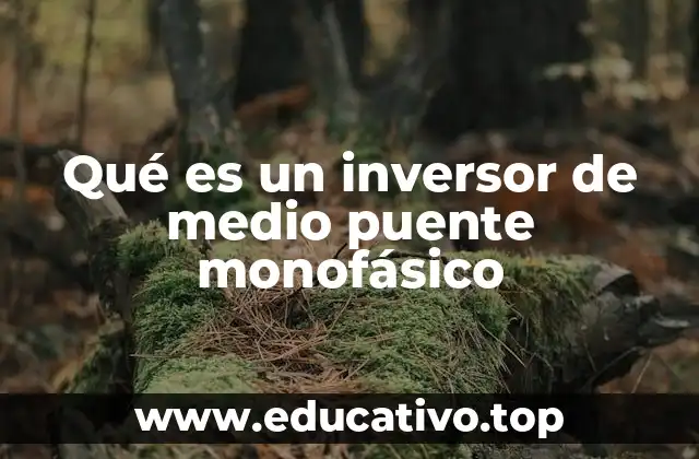 Qué es un inversor de medio puente monofásico