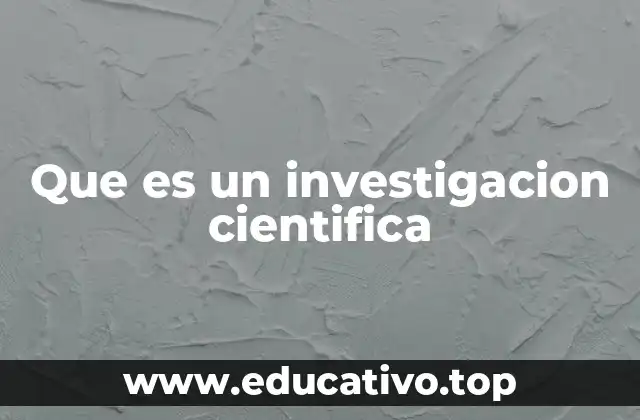 Que es un investigacion cientifica