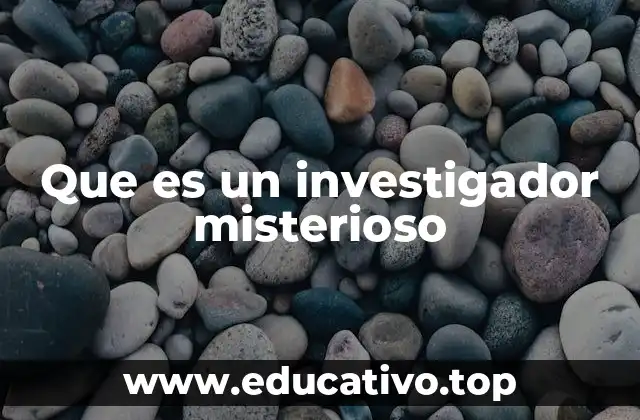 Que es un investigador misterioso