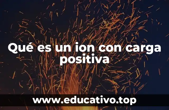 Qué es un ion con carga positiva