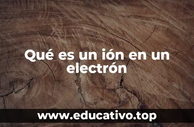 Qué es un ión en un electrón