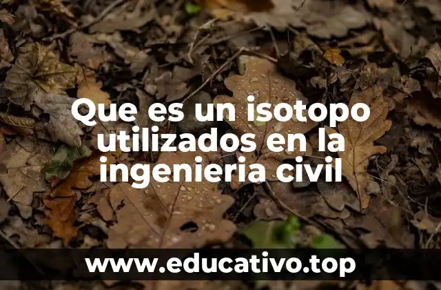 Aplicaciones prácticas de los isótopos en proyectos de construcción