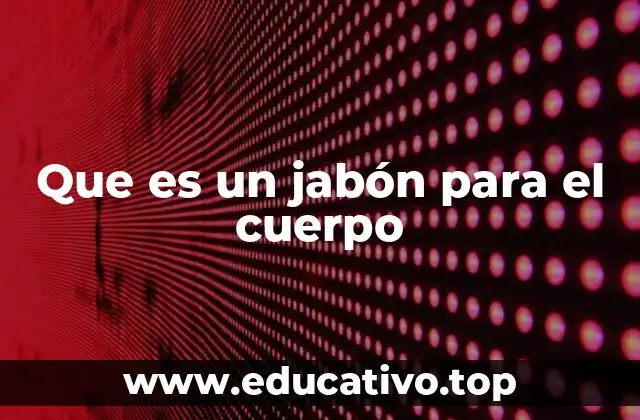 Que es un jabón para el cuerpo