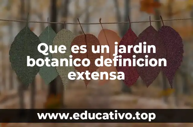 Que es un jardin botanico definicion extensa