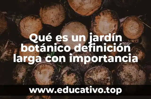 Qué es un jardín botánico definición larga con importancia