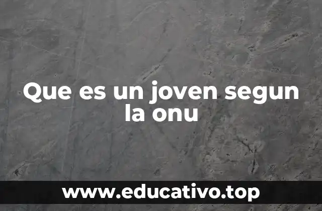 Que es un joven segun la onu