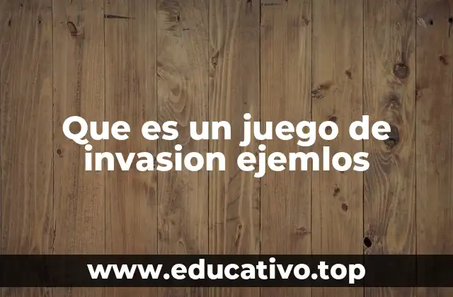 Que es un juego de invasion ejemlos