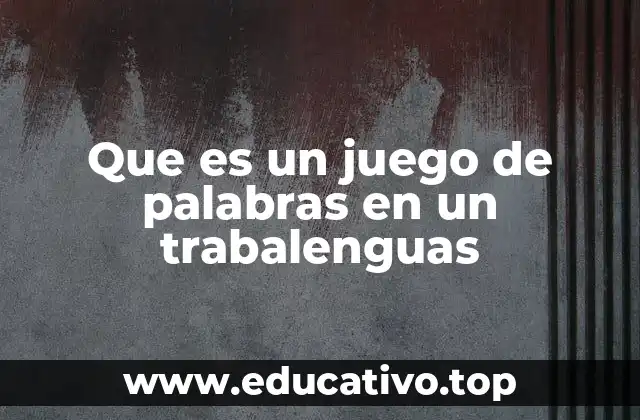 Que es un juego de palabras en un trabalenguas