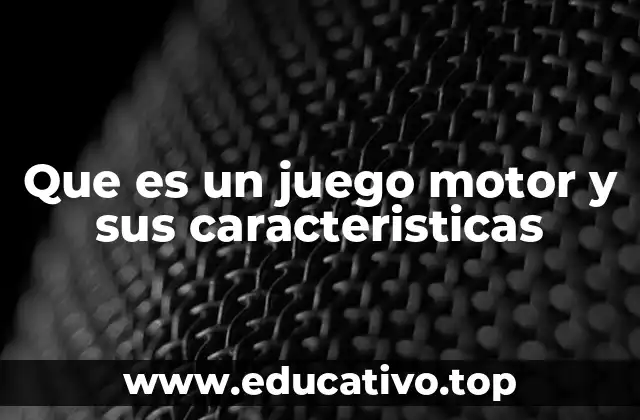 Que es un juego motor y sus caracteristicas