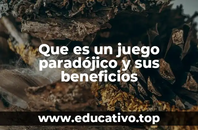 Que es un juego paradójico y sus beneficios